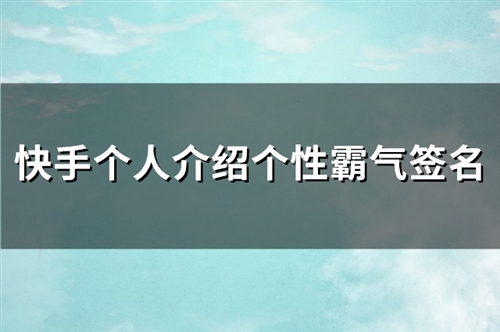 快手个人介绍个性霸气签名(必备166句)
