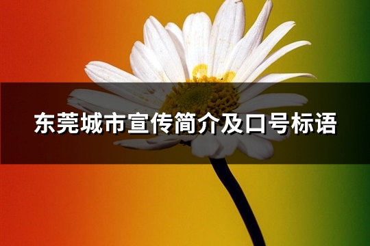 东莞城市宣传简介及口号标语(通用82句)