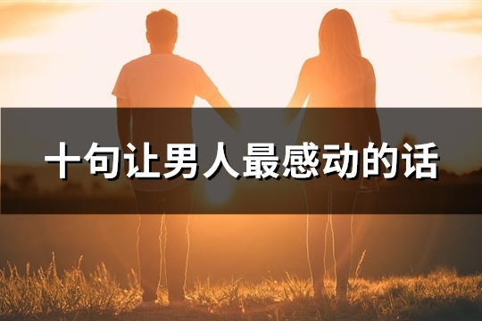 十句让男人最感动的话(推荐83句)