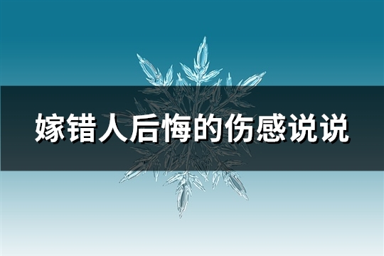 嫁错人后悔的伤感说说(优选87句)