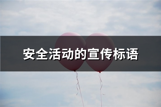 安全活动的宣传标语(推荐143句)