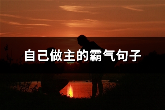 自己做主的霸气句子(共140句)