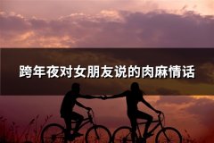 跨年夜对女朋友说的肉麻情话(推荐119句)