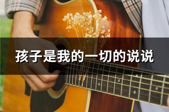 孩子是我的一切的说说