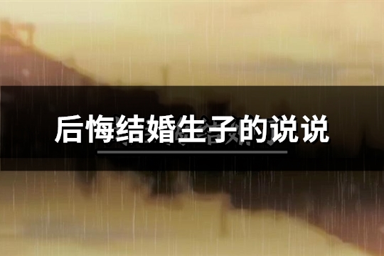 后悔结婚生子的说说
